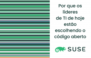 Por que os líderes de TI de hoje estão escolhendo o código aberto